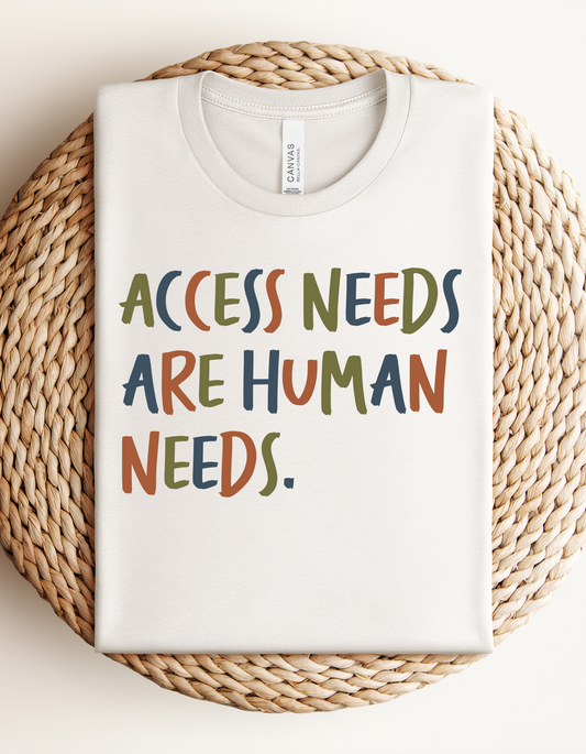 Adult “Access Needs Are Human Needs" Tee